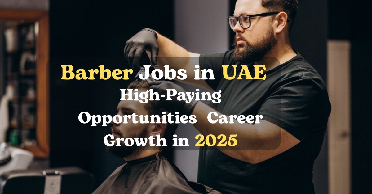 Barber Jobs in UAE: High-Paying Opportunities & Career Growth in 2025