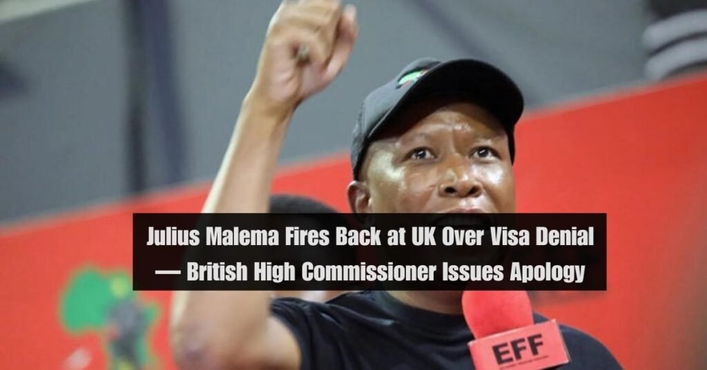 Julius Malema Fires Back at UK Over Visa Denial — British High Commissioner Issues Apology