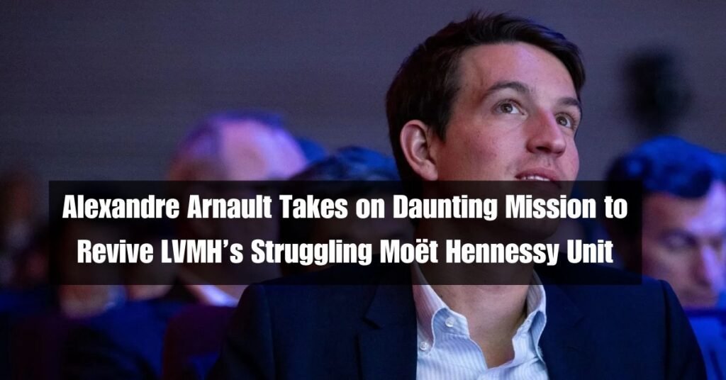 Alexandre Arnault Takes on Daunting Mission to Revive LVMH’s Struggling Moët Hennessy Unit