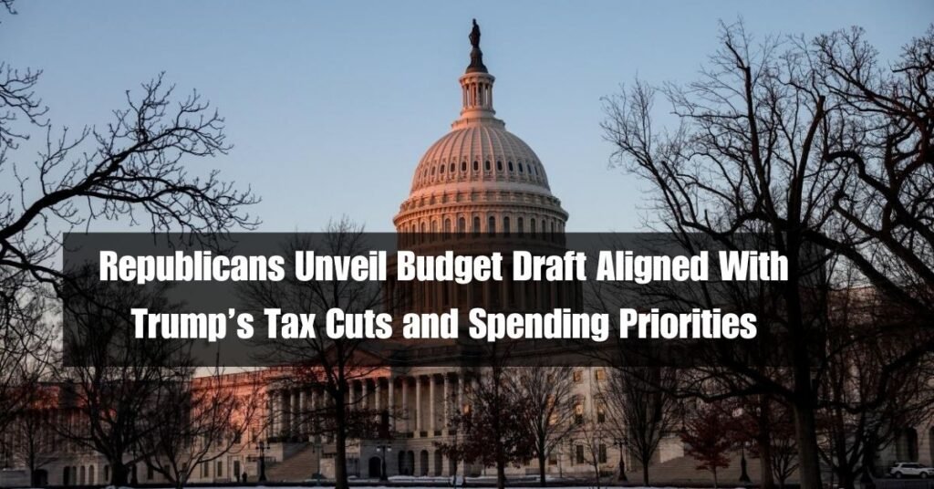 Republicans Unveil Budget Draft Aligned With Trump’s Tax Cuts and Spending Priorities