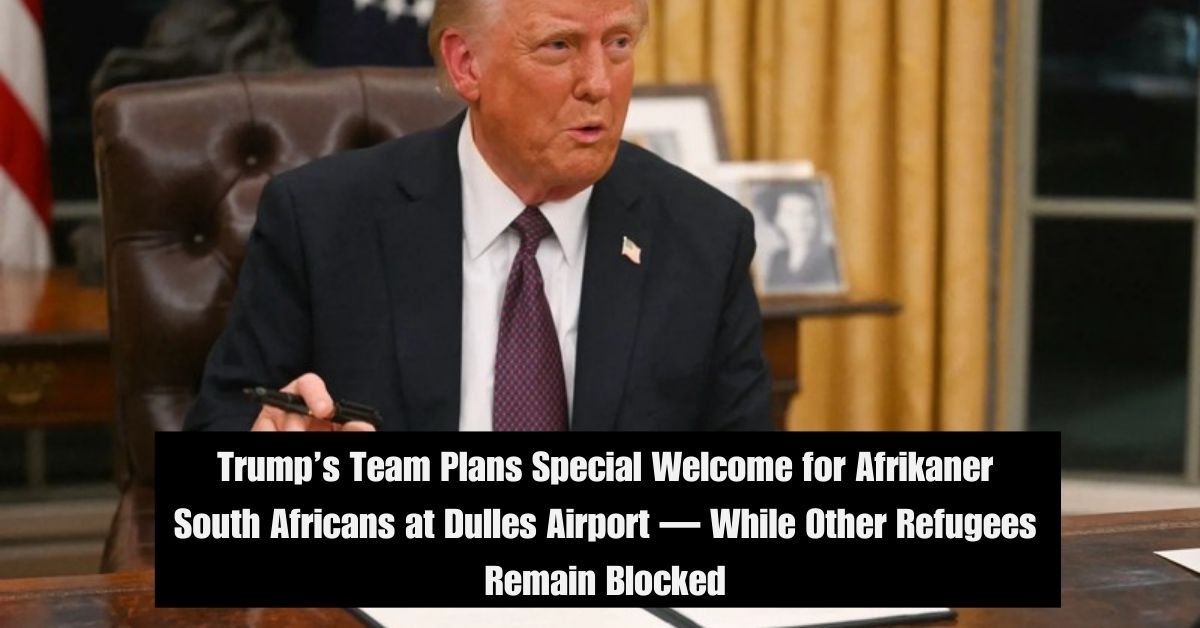 Trump’s Team Plans Special Welcome for Afrikaner South Africans at Dulles Airport — While Other Refugees Remain Blocked