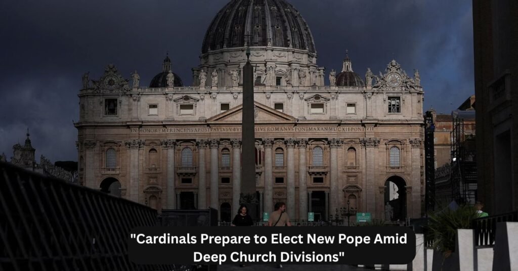 "Cardinals Prepare to Elect New Pope Amid Deep Church Divisions"