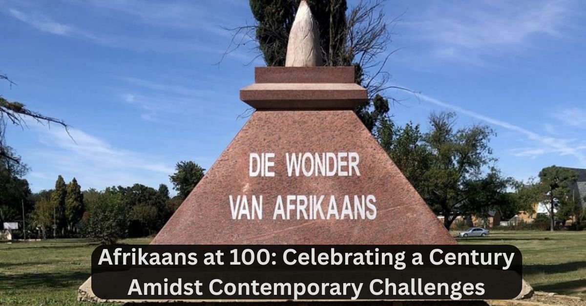 Afrikaans at 100: Celebrating a Century Amidst Contemporary Challenges