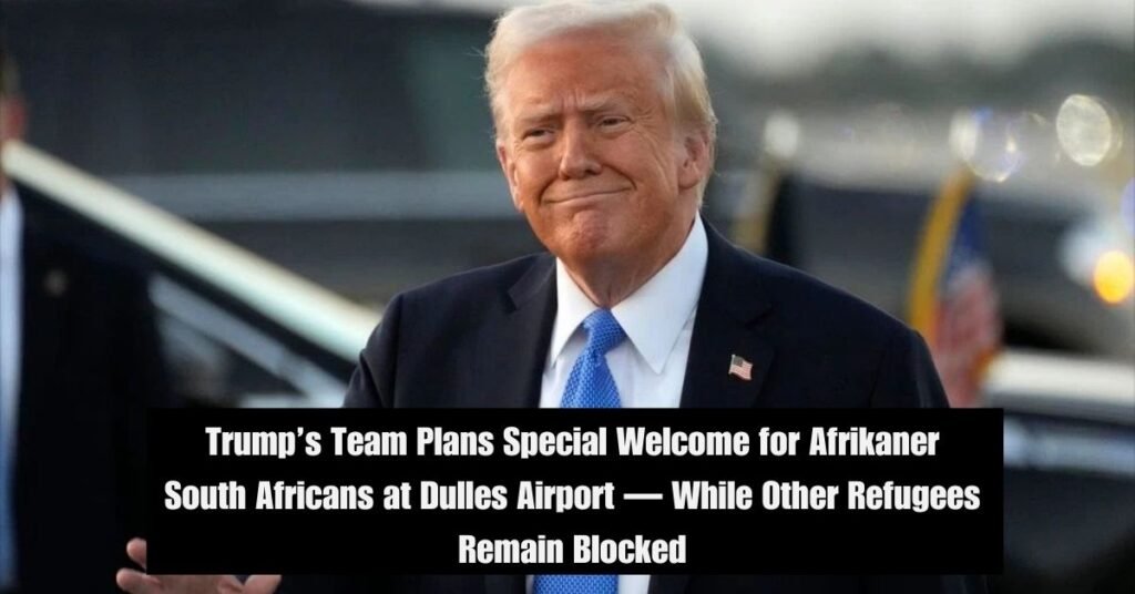 Trump’s Team Plans Special Welcome for Afrikaner South Africans at Dulles Airport — While Other Refugees Remain Blocked