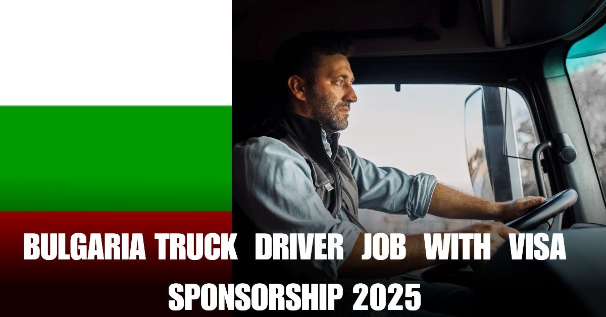 Bulgaria Truck Driver With Visa Sponsorship 2025