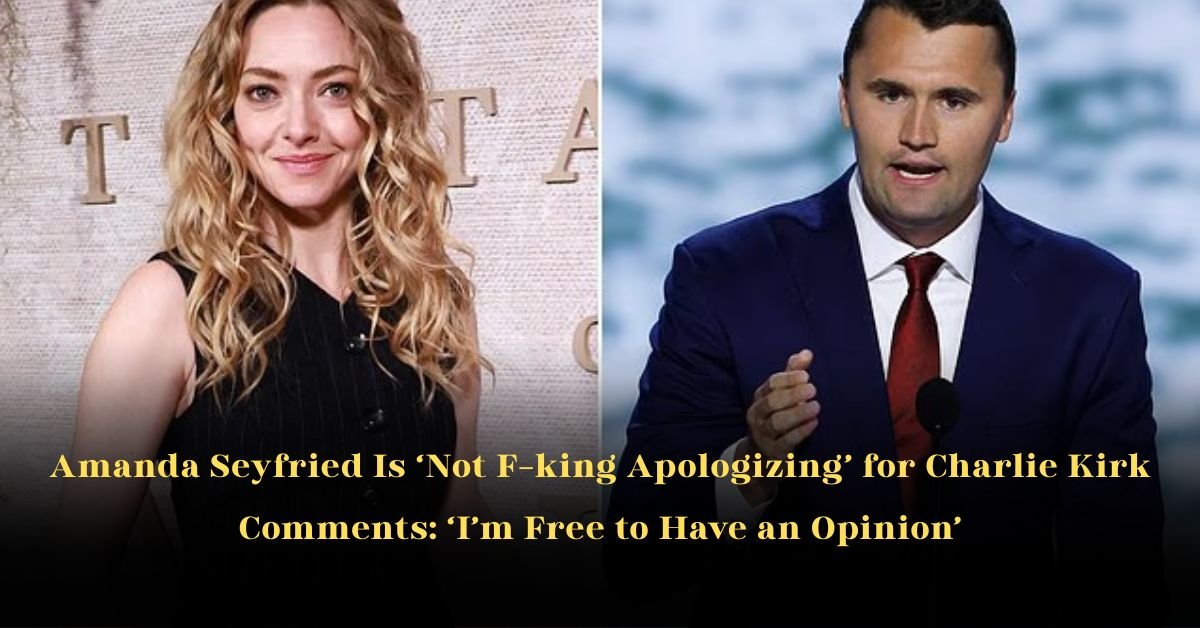 Amanda Seyfried Is ‘Not F–king Apologizing’ for Charlie Kirk Comments: ‘I’m Free to Have an Opinion’