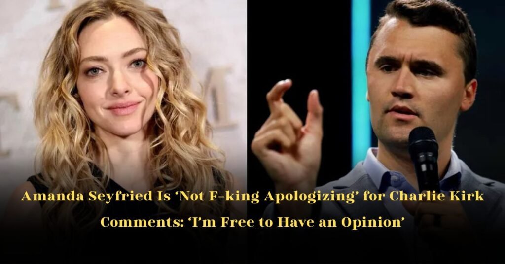 Amanda Seyfried Is ‘Not F–king Apologizing’ for Charlie Kirk Comments: ‘I’m Free to Have an Opinion’
