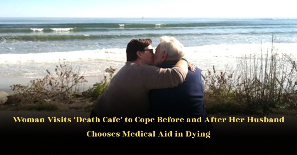 Woman Visits ‘Death Cafe’ to Cope Before and After Her Husband Chooses Medical Aid in Dying