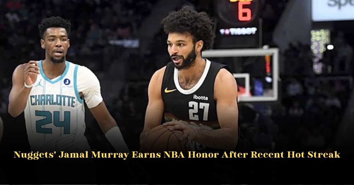 Nuggets' Jamal Murray Earns NBA Honor After Recent Hot Streak