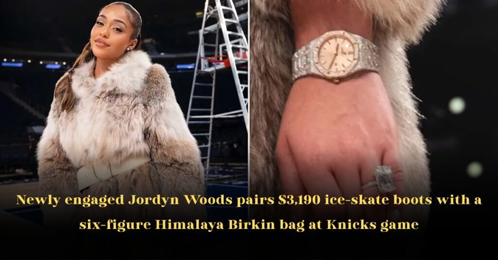 Newly engaged Jordyn Woods pairs $3,190 ice‑skate boots with a six‑figure Himalaya Birkin bag at Knicks game