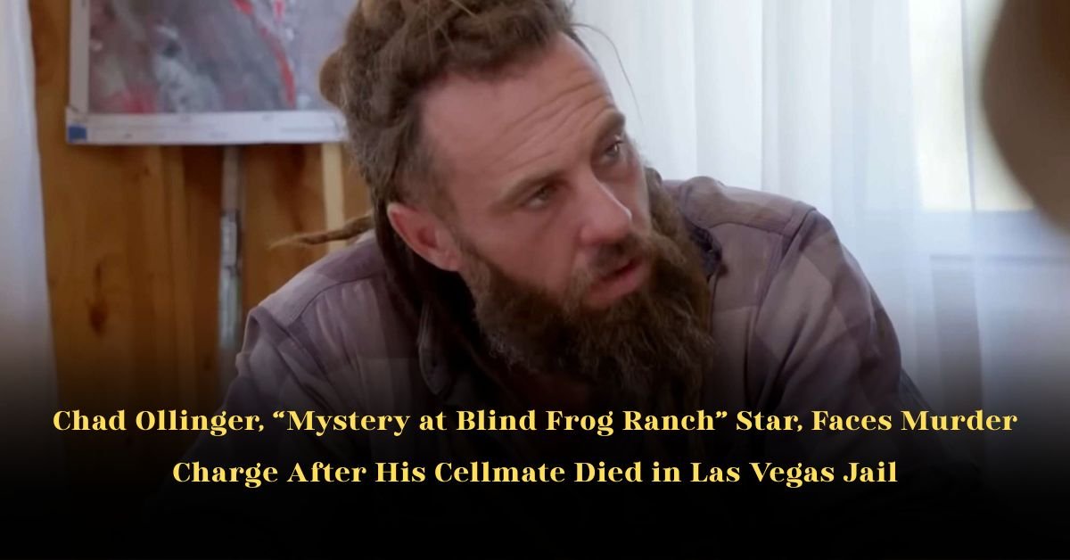 Chad Ollinger, Mystery at Blind Frog Ranch Star, Faces Murder Charge After His Cellmate Died in Las Vegas Jail