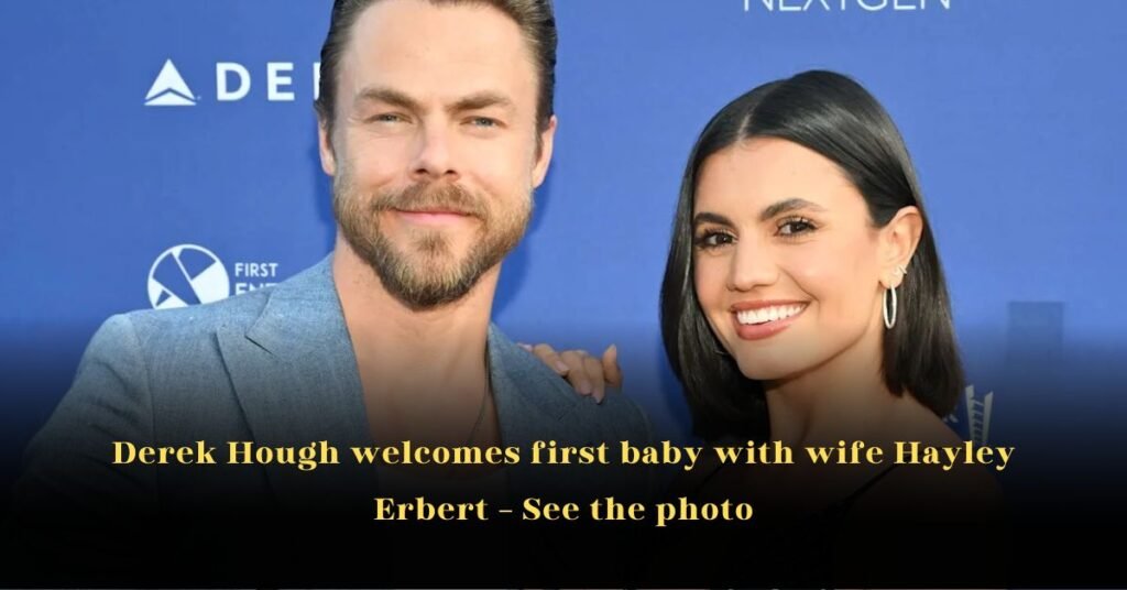 Derek Hough Welcomes First Baby With Wife Hayley Erbert – See the Photo